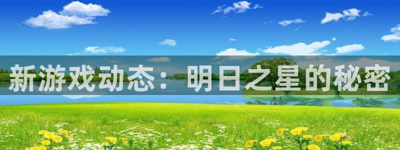 优贝娱乐娱乐：新游戏动态：明日之星的秘密