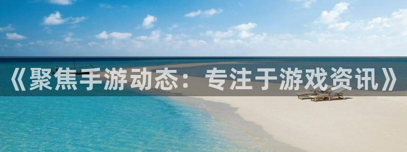 优贝娱乐app：《聚焦手游动态：专注于游戏资讯》