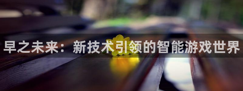 优贝娱乐网页登录入口下载：早之未来：新技术引领的智能游戏世界