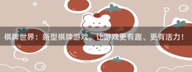 优贝娱乐登陆测速：棋牌世界：新型棋牌游戏，让游戏更有趣、更有