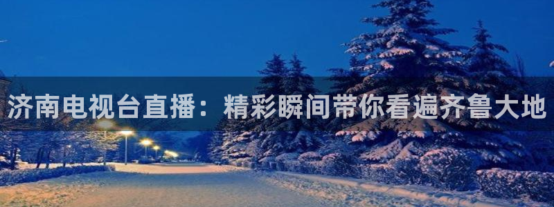 360足球直播视频雨燕直播：济南电视台直播：精彩瞬间带你看遍齐鲁大地